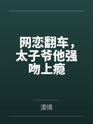 网恋翻车，太子爷他强吻上瘾