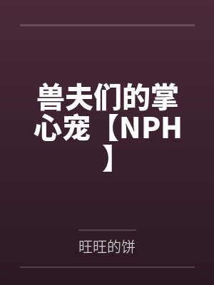 兽夫们的掌心宠【NPH】by旺旺的饼