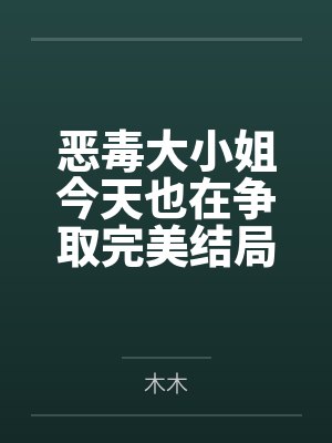 恶毒大小姐今天也在争取完美结局笔趣阁无弹窗