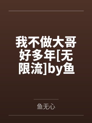 我不做大哥好多年[无限流]by鱼无心