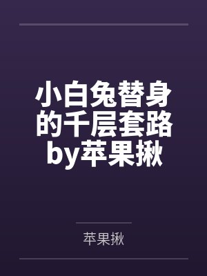 小白兔替身的千层套路by苹果揪