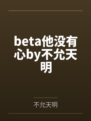 beta他没有心by不允天明
