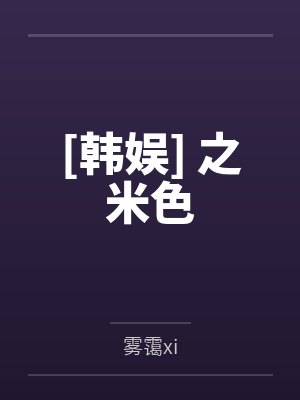 [韩娱] 之米色by雾霭xi