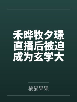 禾晔牧夕璟直播后被迫成为玄学大佬