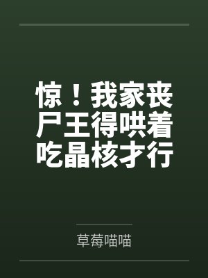 惊！我家丧尸王得哄着吃晶核才行by草莓喵喵