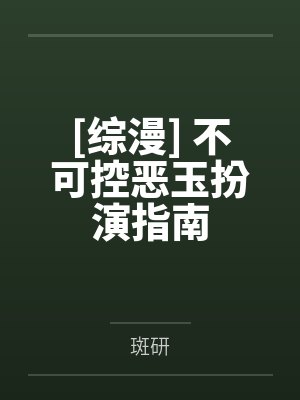 [综漫] 不可控恶玉扮演指南by斑研