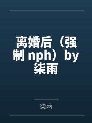 离婚后（强制 nph）by柒雨