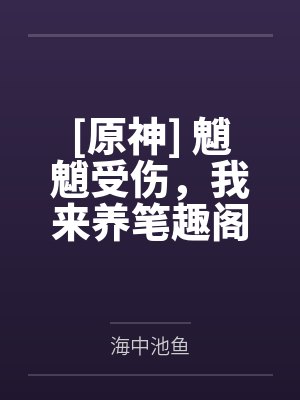 [原神] 魈魈受伤，我来养笔趣阁无弹窗