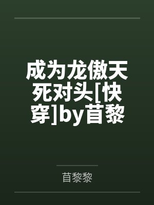 成为龙傲天死对头[快穿]by苜黎黎