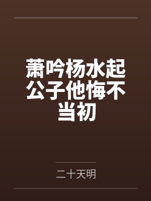 萧吟杨水起公子他悔不当初