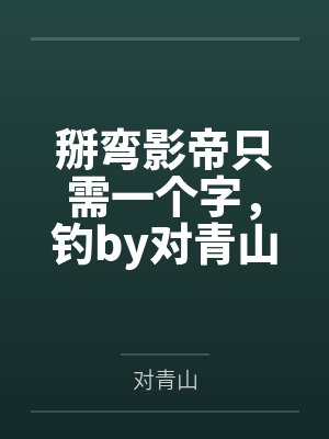 掰弯影帝只需一个字，钓by对青山