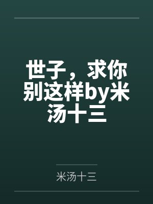世子，求你别这样by米汤十三