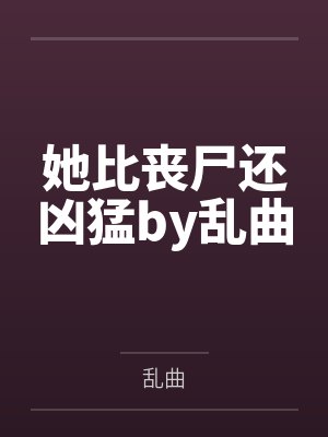 她比丧尸还凶猛by乱曲