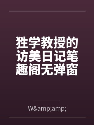 狌学教授的访美日记笔趣阁无弹窗