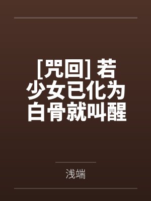 [咒回] 若少女已化为白骨就叫醒她吧by浅端