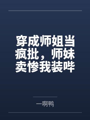 穿成师姐当疯批，师妹卖惨我装哔