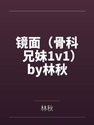 镜面（骨科 兄妹1v1）by林秋