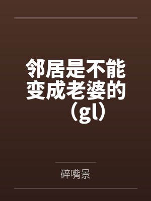 孔珂玥孟烟灿邻居是不能变成老婆的(gl)