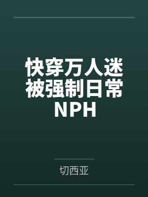 快穿万人迷被强制日常NPHby切西亚笔趣阁无弹窗