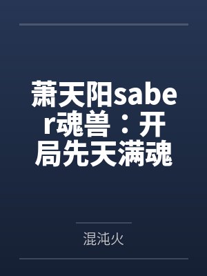 萧天阳saber魂兽：开局先天满魂力