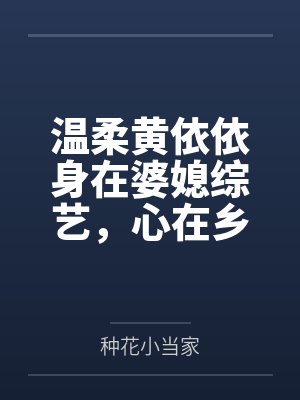 温柔黄依依身在婆媳综艺，心在乡村建设