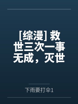 [综漫] 救世三次一事无成，灭世三次我心得成书by下雨要打伞1