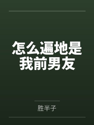 怎么遍地是我前男友by胜半子