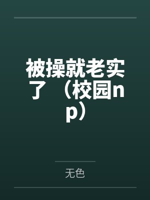 被操就老实了 (校园np)by无色
