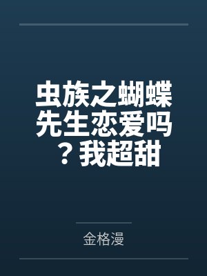 虫族之蝴蝶先生恋爱吗？我超甜