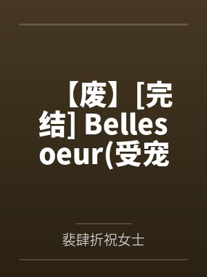 【废】[完结] Bellesoeur(受宠攻) 作者：甜兔喵困了