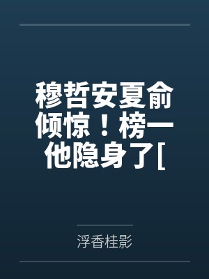 穆哲安夏俞倾惊！榜一他隐身了[网游]