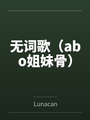 无词歌(abo姐妹骨)