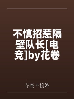 不慎招惹隔壁队长[电竞]by花卷不投降