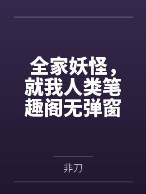 全家妖怪，就我人类笔趣阁无弹窗