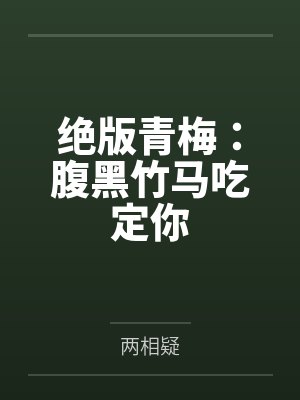 绝版青梅：腹黑竹马吃定你
