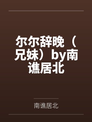 尔尔辞晚（兄妹）by南谯居北