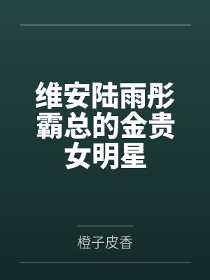 维安陆雨彤霸总的金贵女明星