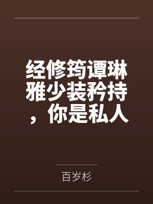 经修筠谭琳雅少装矜持，你是私人藏品