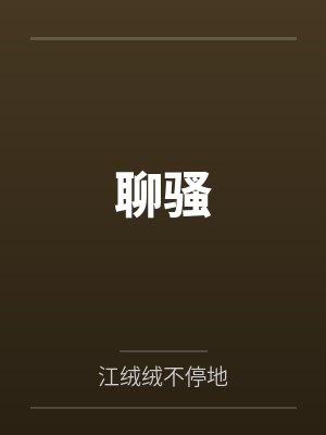聊骚by江绒绒不停地笔趣阁无弹窗