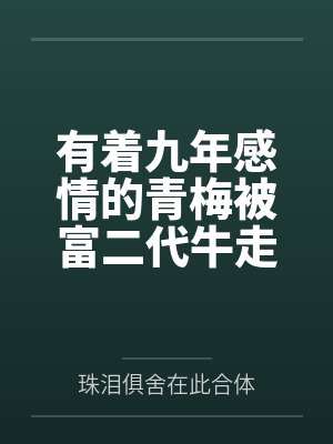 有着九年感情的青梅被富二代牛走,留学生黑哥舍友帮我报仇操了黄毛全家,还把黄毛的处女未婚妻买过来送到我