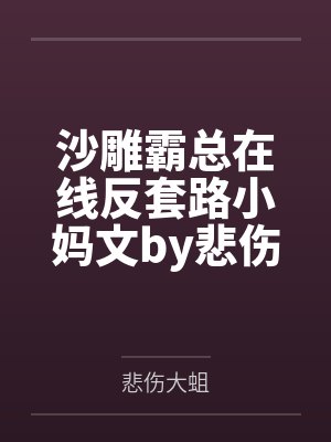 沙雕霸总在线反套路小妈文by悲伤大蛆