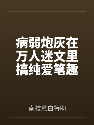 病弱炮灰在万人迷文里搞纯爱笔趣阁无弹窗