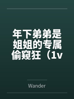 年下弟弟是姐姐的专属偷窥狂（1v1）笔趣阁无弹窗