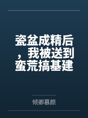 瓷盆成精后，我被送到蛮荒搞基建by倾卿慕颜
