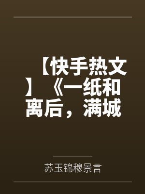 【快手热文】《一纸和离后，满城皆惊！》苏玉锦 穆景言by苏玉锦穆景言