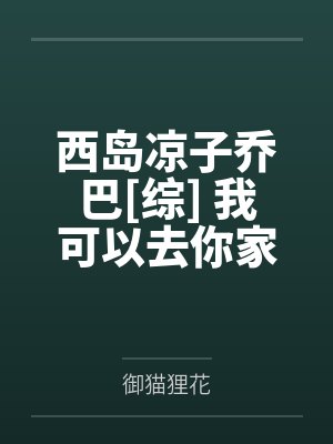 西岛凉子乔巴[综] 我可以去你家采访吗