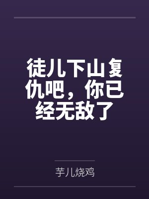 徒儿下山复仇吧,你已经无敌了