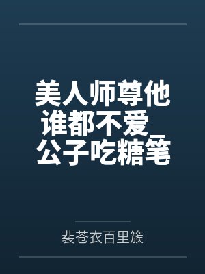 美人师尊他谁都不爱_公子吃糖笔趣阁无弹窗