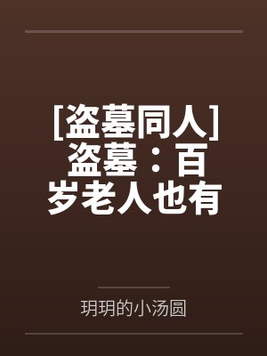 [盗墓同人] 盗墓：百岁老人也有玻璃心