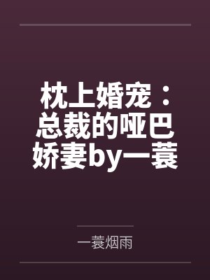 枕上婚宠：总裁的哑巴娇妻by一蓑烟雨余笙